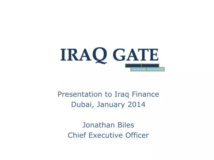 presentation to iraq finance dubai january 2014 jonathan biles chief executive officer