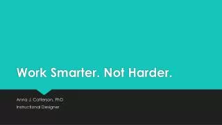 Work Smarter. Not Harder.