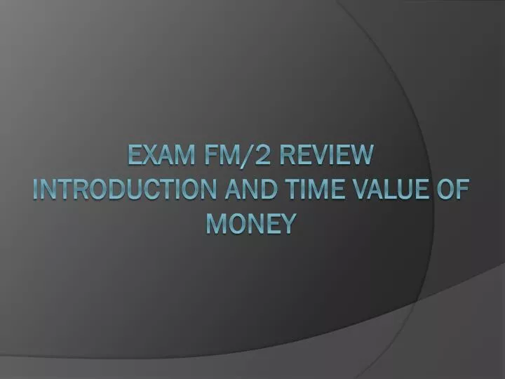 exam fm 2 review introduction and time value of money