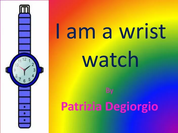 i am a wrist watch