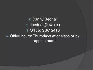 Danny Bednar dbednar@uwo.ca Office: SSC 2410 Office hours: Thursdays after class or by appointment