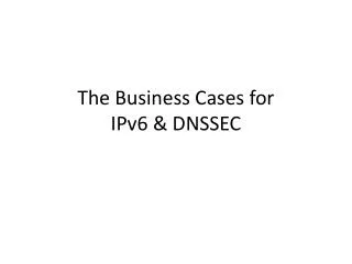 The Business Cases for IPv6 &amp; DNSSEC