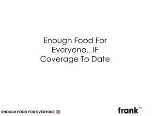 Enough Food For Everyone...IF Coverage To Date