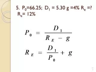 5. P 0 =66.25; D 1 = 5.30 g =4% R e =? R e = 12%