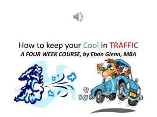 How to keep your Cool in TRAFFIC A FOUR WEEK COURSE, by Ebon Glenn, MBA