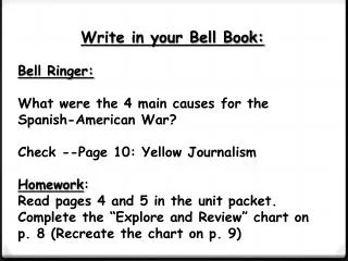 Write in your Bell Book: Bell Ringer: What were the 4 main causes for the Spanish-American War? Check --Page 10: Yellow