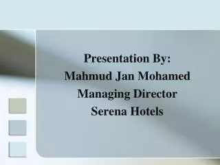 Presentation By: Mahmud Jan Mohamed Managing Director Serena Hotels