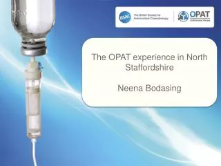The OPAT experience in North Staffordshire Neena Bodasing