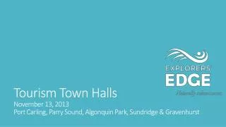 Tourism Town Halls November 13, 2013 Port Carling, Parry Sound, Algonquin Park, Sundridge &amp; Gravenhurst