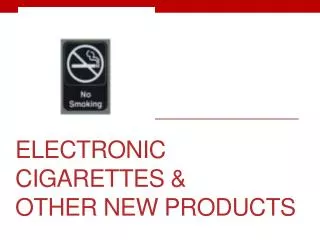 Electronic Cigarettes &amp; Other New Products