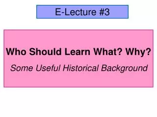 Who Should Learn What? Why? Some Useful Historical Background