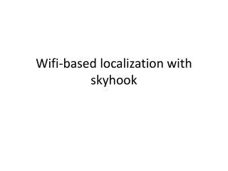 Wifi-based localization with skyhook