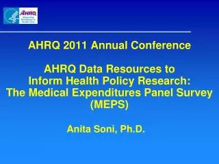 AHRQ 2011 Annual Conference AHRQ Data Resources to Inform Health Policy Research: The Medical Expenditures Panel Surve