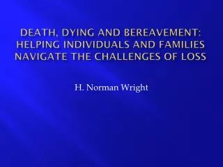Death, Dying and Bereavement: Helping Individuals and Families Navigate the Challenges of Loss