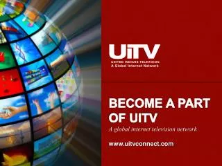 BECOME A PART OF UITV A global internet television network www.uitvconnect.com