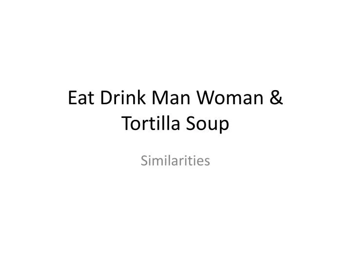 eat drink man woman tortilla soup