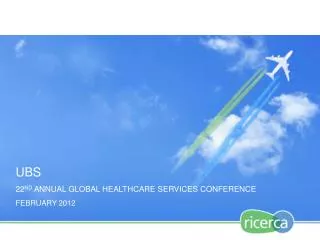 UBS 22 ND ANNUAL GLOBAL HEALTHCARE SERVICES CONFERENCE FEBRUARY 2012