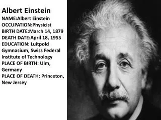 Albert Einstein NAME:Albert Einstein OCCUPATION:Physicist BIRTH DATE:March 14, 1879 DEATH DATE:April 18, 1955