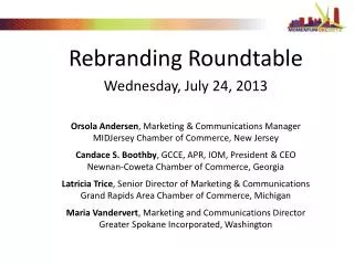 Rebranding Roundtable Wednesday, July 24, 2013 Orsola Andersen , Marketing &amp; Communications Manager MIDJersey Cham