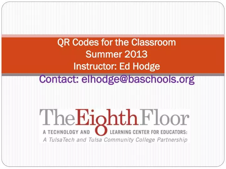 qr codes for the classroom summer 2013 instructor ed hodge contact elhodge@baschools org