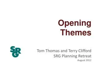 Opening Themes Tom Thomas and Terry Clifford SRG Planning Retreat August 2012