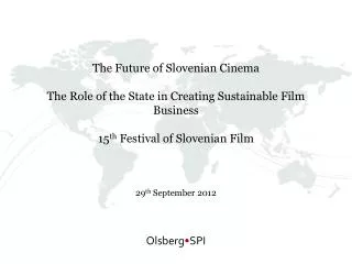The Future of Slovenian Cinema The Role of the State in Creating Sustainable Film Business 15 th Festival of Slovenian