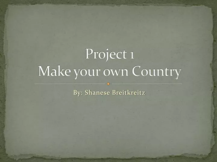 project 1 make your own country