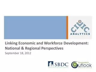 Linking Economic and Workforce Development: National &amp; Regional Perspectives September 18, 2012