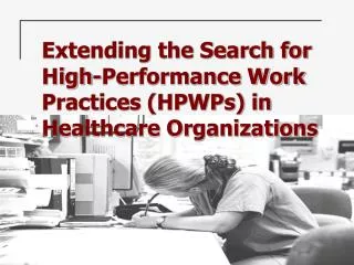 Extending the Search for High-Performance Work Practices (HPWPs) in Healthcare Organizations