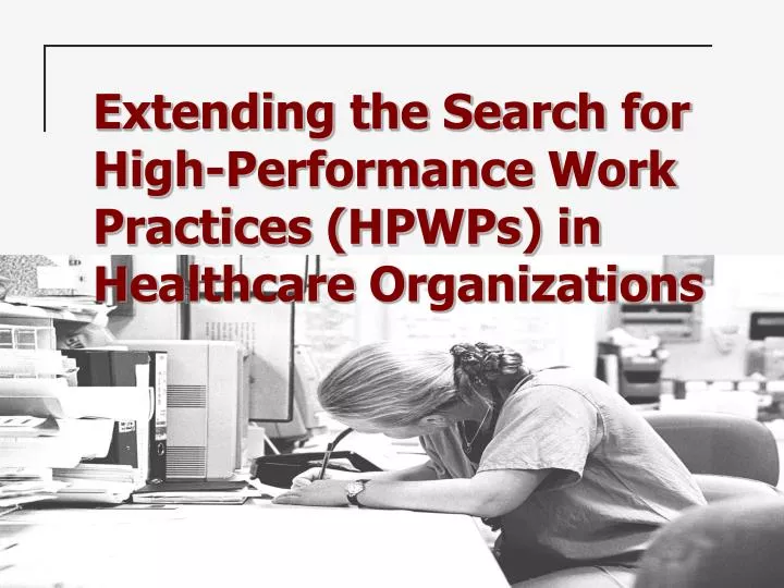 extending the search for high performance work practices hpwps in healthcare organizations