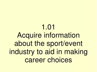 1.01 Acquire information about the sport/event industry to aid in making career choices