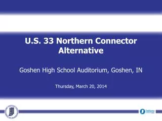 U.S. 33 Northern Connector Alternative Goshen High School Auditorium, Goshen, IN Thursday, March 20, 2014