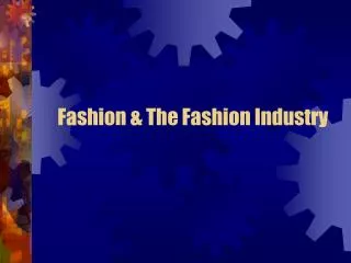 Fashion &amp; The Fashion Industry