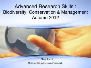 Advanced Research Skills : Biodiversity, Conservation &amp; Management Autumn 2012
