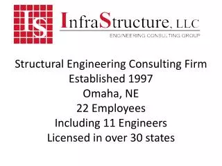 Structural Engineering Consulting Firm Established 1997 Omaha, NE 22 Employees Including 11 Engineers Licensed in over 3