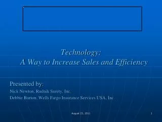 Technology: A Way to Increase Sales and Efficiency Presented by: Nick Newton, Rudnik Surety, Inc. Debbie Burton, Wells