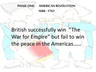 PHASE ONE: AMERICAN REVOLUTION 1688 - 1763