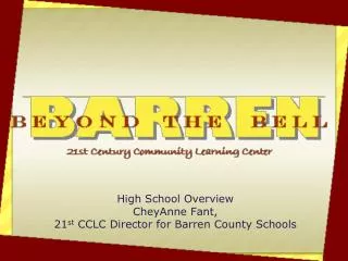 High School Overview CheyAnne Fant, 21 st CCLC Director for Barren County Schools