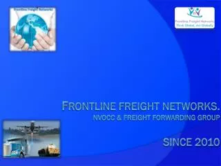 f RONTLINE FREIGHT NETWORKS. NVOCC &amp; Freight ForwardinG GROUP Since 2010