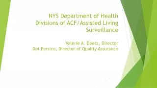 NYS Department of Health Divisions of ACF/Assisted Living Surveillance Valerie A. Deetz, Director Dot Persico, Director