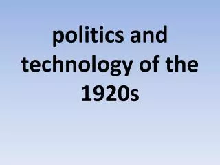 politics and technology of the 1920s