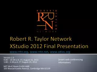 Robert R. Taylor Network XStudio 2012 Final Presentation www.rrtn.org , www.rrtn.net , www.adias.org