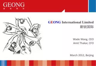 G E ONG International Limited ???? Wade Wang, CEO Amit Thakar, CFO March 2012, Beijing