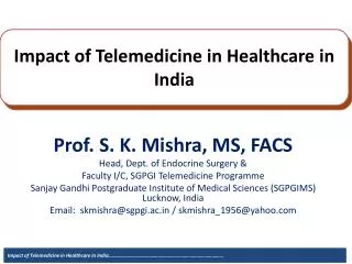 Prof. S. K. Mishra, MS, FACS Head, Dept. of Endocrine Surgery &amp; Faculty I/C, SGPGI Telemedicine Programme