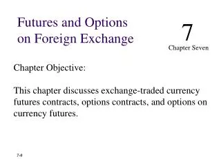 Chapter Objective: This chapter discusses exchange-traded currency futures contracts, options contracts, and options on