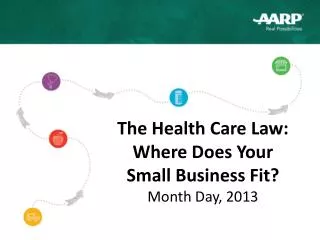 The Health Care Law: Where Does Your Small Business Fit ? Month Day, 2013