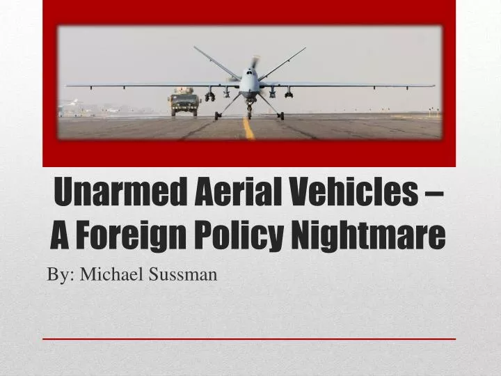 unarmed aerial vehicles a foreign policy nightmare