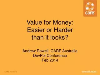 Value for Money: Easier or Harder than it looks? Andrew Rowell, CARE Australia DevPol Conference Feb 2014