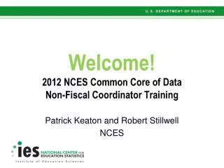 Welcome! 2012 NCES Common Core of Data Non-Fiscal Coordinator Training