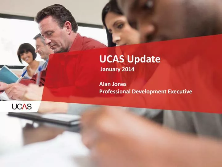 ucas update january 2014 alan jones professional development executive